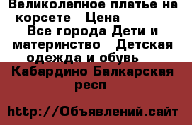 Великолепное платье на корсете › Цена ­ 1 700 - Все города Дети и материнство » Детская одежда и обувь   . Кабардино-Балкарская респ.